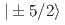 $$|pm 5/2rangle$$