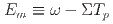 $$E_m equiv omega - Sigma T_p$$