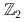 $$mathbb{Z}_2$$