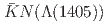 $$bar{K}N(Lambda(1405))$$