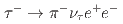 $$tau^- rightarrow pi^- nu_{tau} e^+ e^-$$