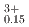 $$^{3+}_{0.15}$$