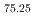 $$_{75.25}$$